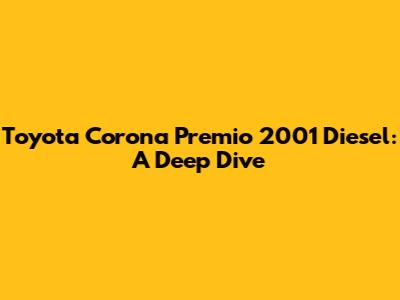 Toyota Corona Premio 2001 Diesel: A Deep Dive