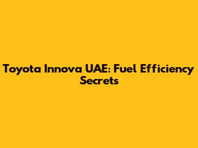 Toyota Innova UAE: Fuel Efficiency Secrets