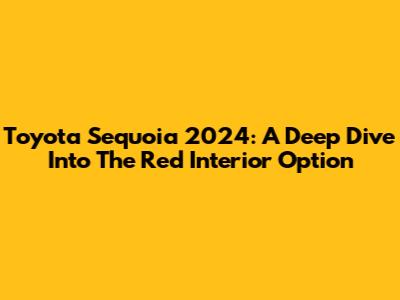 Toyota Sequoia 2024: A Deep Dive Into The Red Interior Option