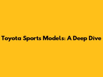 Toyota Sports Models: A Deep Dive