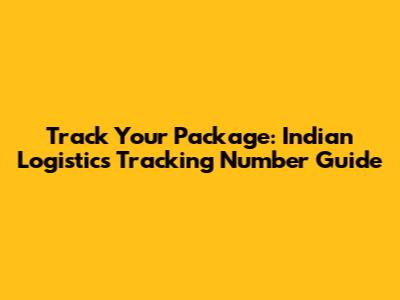 Track Your Package: Indian Logistics Tracking Number Guide