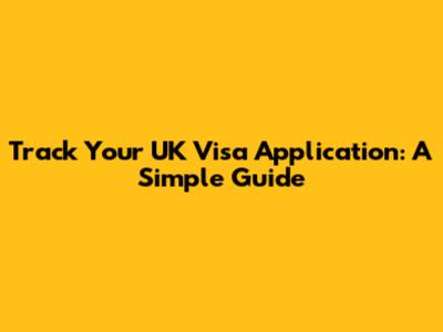Track Your UK Visa Application: A Simple Guide
