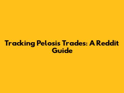 Tracking Pelosi's Trades: A Reddit Guide