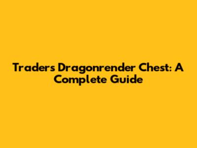 Trader's Dragonrender Chest: A Complete Guide