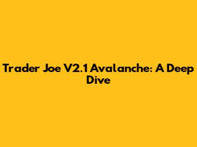 Trader Joe V2.1 Avalanche: A Deep Dive