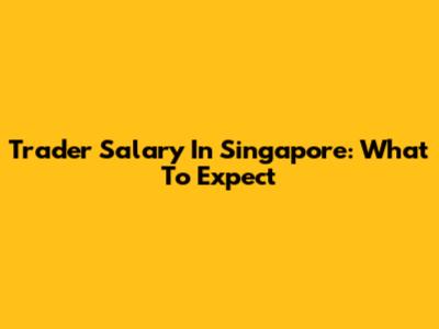 Trader Salary In Singapore: What To Expect