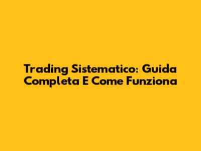 Trading Sistematico: Guida Completa E Come Funziona