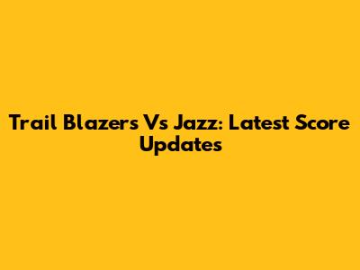 Trail Blazers Vs Jazz: Latest Score Updates