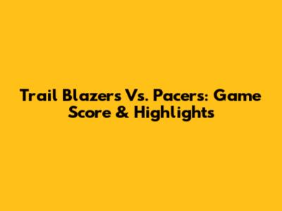 Trail Blazers Vs. Pacers: Game Score & Highlights