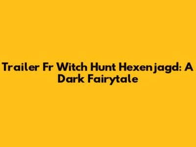 Trailer Fr Witch Hunt Hexenjagd: A Dark Fairytale