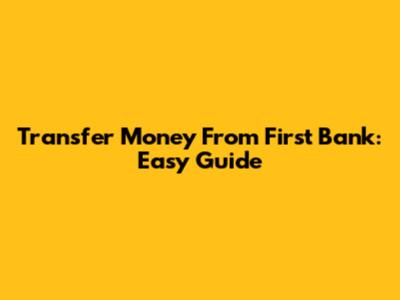 Transfer Money From First Bank: Easy Guide