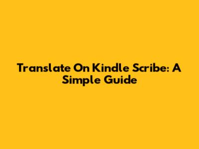 Translate On Kindle Scribe: A Simple Guide