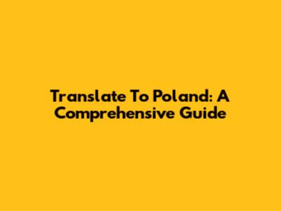 Translate To Poland: A Comprehensive Guide