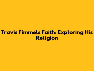 Travis Fimmel's Faith: Exploring His Religion