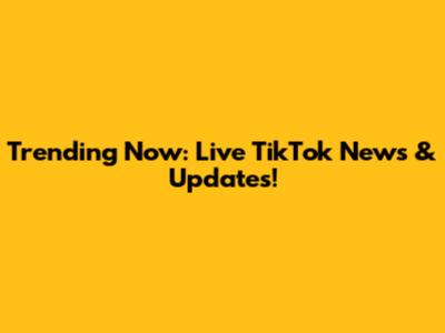 Trending Now: Live TikTok News & Updates!