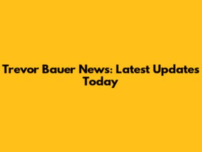 Trevor Bauer News: Latest Updates Today