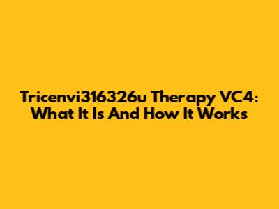 Tricenvi316326u Therapy VC4: What It Is And How It Works