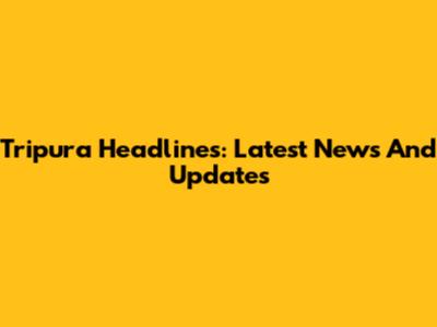 Tripura Headlines: Latest News And Updates