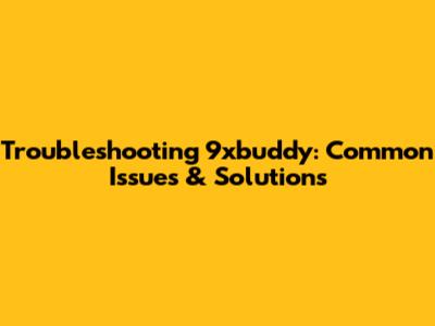 Troubleshooting 9xbuddy: Common Issues & Solutions