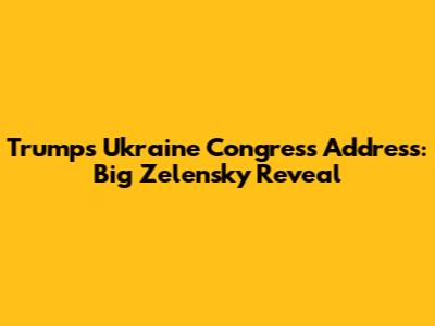 Trump's Ukraine Congress Address: Big Zelensky Reveal