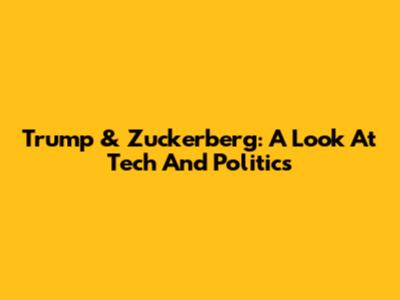 Trump & Zuckerberg: A Look At Tech And Politics