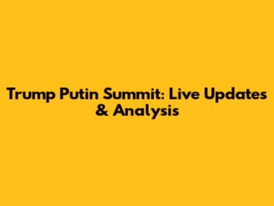 Trump Putin Summit: Live Updates & Analysis