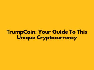 TrumpCoin: Your Guide To This Unique Cryptocurrency