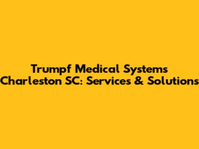 Trumpf Medical Systems Charleston SC: Services & Solutions
