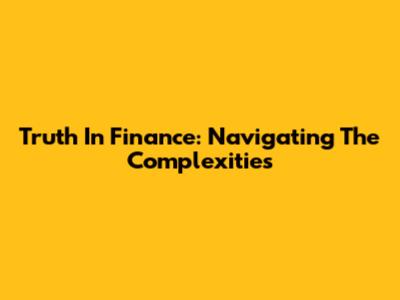 Truth In Finance: Navigating The Complexities