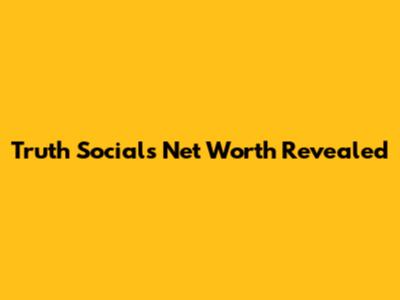 Truth Social's Net Worth Revealed
