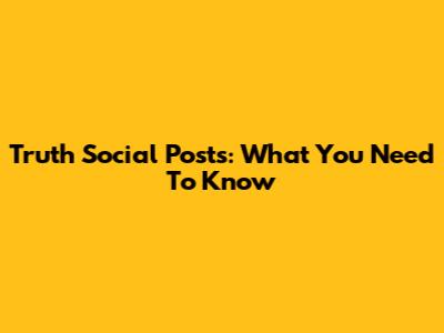 Truth Social Posts: What You Need To Know