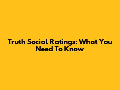 Truth Social Ratings: What You Need To Know