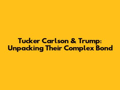 Tucker Carlson & Trump: Unpacking Their Complex Bond