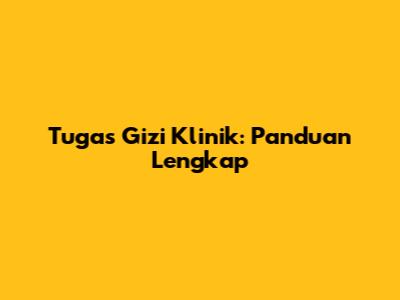 Tugas Gizi Klinik: Panduan Lengkap
