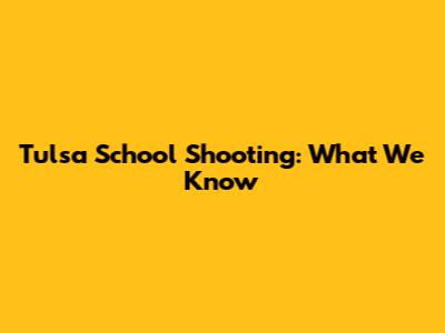 Tulsa School Shooting: What We Know