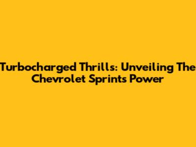 Turbocharged Thrills: Unveiling The Chevrolet Sprint's Power