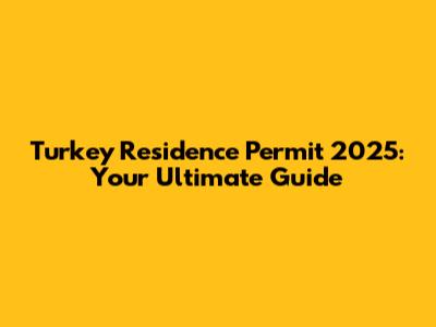 Turkey Residence Permit 2025: Your Ultimate Guide