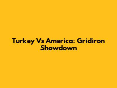 Turkey Vs America: Gridiron Showdown