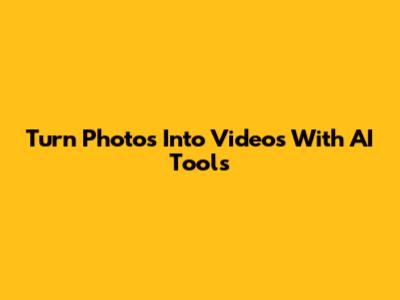 Turn Photos Into Videos With AI Tools