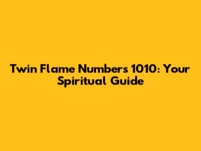 Twin Flame Numbers 1010: Your Spiritual Guide