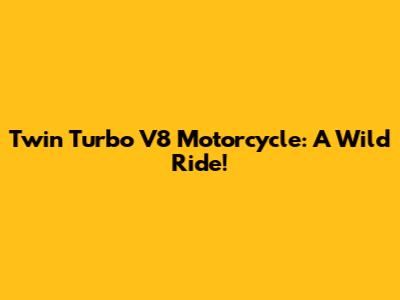 Twin Turbo V8 Motorcycle: A Wild Ride!