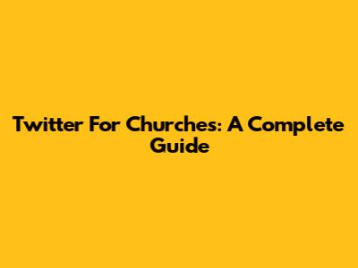Twitter For Churches: A Complete Guide