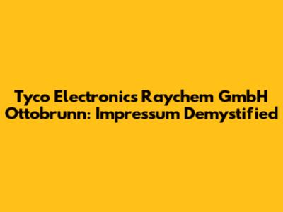Tyco Electronics Raychem GmbH Ottobrunn: Impressum Demystified