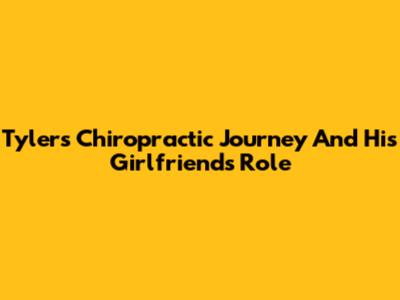Tyler's Chiropractic Journey And His Girlfriend's Role
