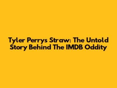 Tyler Perry's Straw: The Untold Story Behind The IMDB Oddity