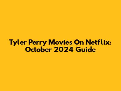 Tyler Perry Movies On Netflix: October 2024 Guide