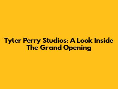 Tyler Perry Studios: A Look Inside The Grand Opening