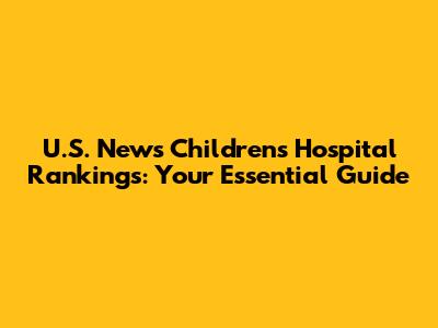 U.S. News Children's Hospital Rankings: Your Essential Guide