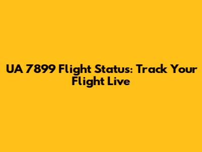 UA 7899 Flight Status: Track Your Flight Live