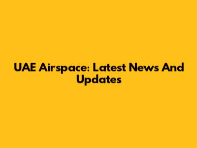 UAE Airspace: Latest News And Updates